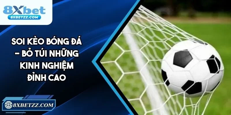 Soi Kèo Bóng Đá - Bỏ Túi Những Kinh Nghiệm Tại 8xbet