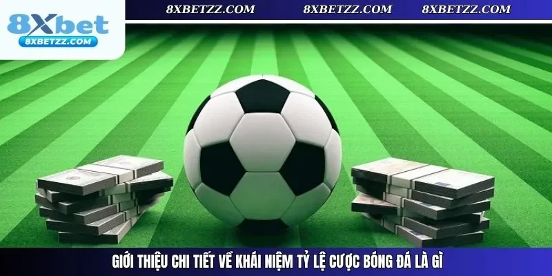 Giới thiệu chi tiết về khái niệm tỷ lệ cược bóng đá là gì